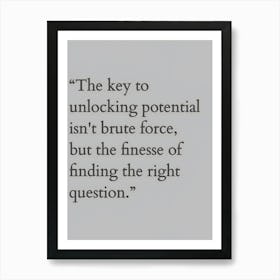 Key To Unlocking Potential Isn'T Brute Force But The Fineness Of Finding The Right Question Poster