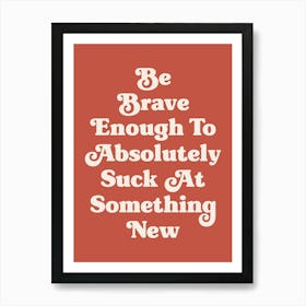 Be Brave Enough To Absolutely Suck at something new motivating inspiring cute pop art quote (cherry red tone) Art Print
